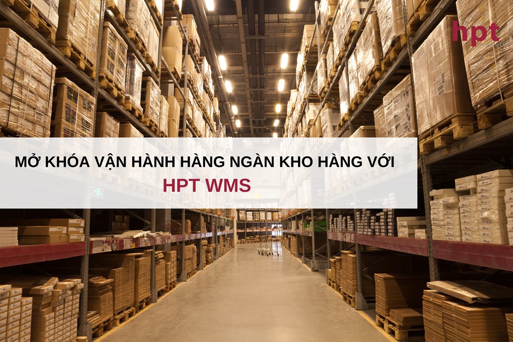 Mở khoá vận hành hàng ngàn kho với HPT WMS